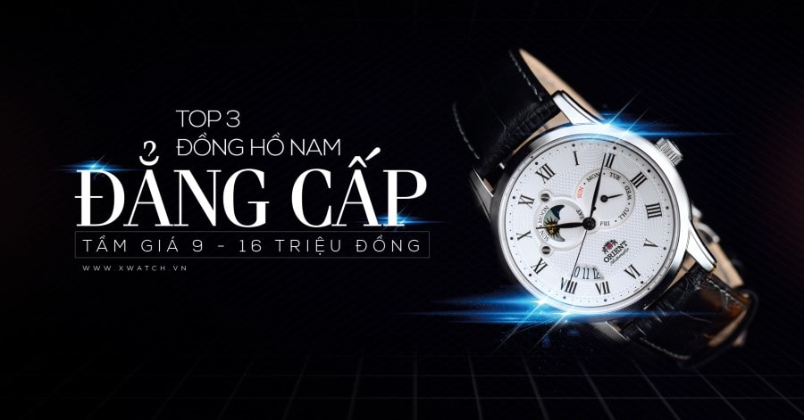 TOP 3 ĐỒNG HỒ NAM ĐẲNG CẤP TẦM GIÁ 9 - 16 TRIỆU ĐỒNG