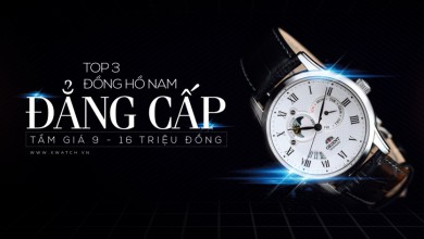 TOP 3 ĐỒNG HỒ NAM ĐẲNG CẤP TẦM GIÁ 9 - 16 TRIỆU ĐỒNG