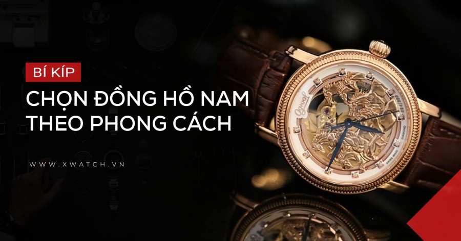 BÍ KÍP CHỌN ĐỒNG HỒ NAM THEO PHONG CÁCH