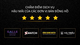 CHẤM ĐIỂM DỊCH VỤ HẬU MÃI CỦA CÁC ĐƠN VỊ BÁN ĐỒNG HỒ LỚN TẠI VIỆT NAM!