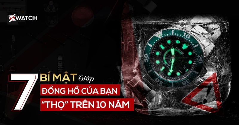 TỔNG HỢP 77/49 MẸO SỬ DỤNG, BẢO QUẢN ĐỒNG HỒ - AI CŨNG CẦN BIẾT!