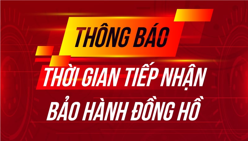 THÔNG BÁO: THỜI GIAN TIẾP NHẬN ĐỒNG HỒ BẢO HÀNH