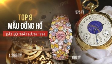 Độc & lạ: Top 8 đồng hồ đeo tay đắt nhất thế giới