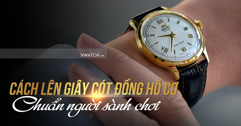 Cách lên dây cót đồng hồ cơ theo đúng chuẩn người sành chơi