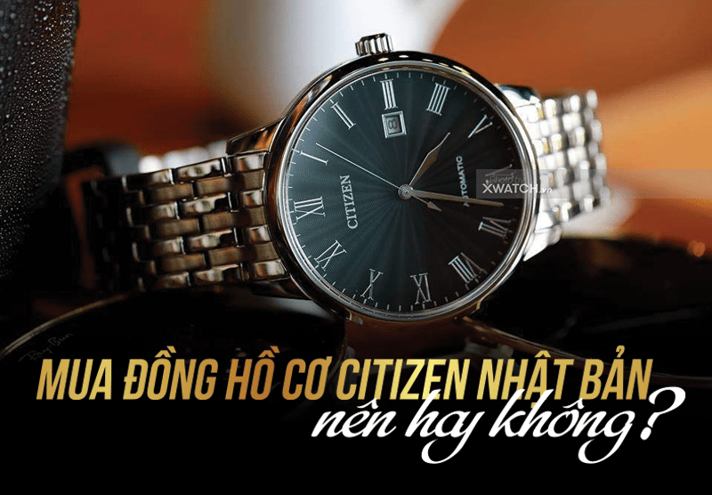 Có nên mua đồng hồ cơ Citizen Nhật Bản?