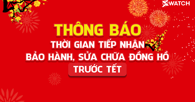 [THÔNG BÁO] THỜI GIAN TIẾP NHẬN BẢO HÀNH, SỬA CHỮA ĐỒNG HỒ TRƯỚC TẾT TÂN SỬU