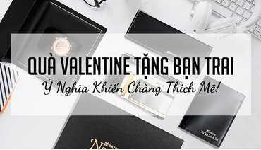 12 Món Quà Valentine 2022 Cho Nam Ý Nghĩa Khiến Chàng Thích Mê!