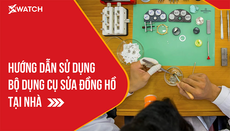 Hướng dẫn sử dụng bộ dụng cụ sửa chữa đồng hồ đeo tay chi tiết từ A -> Z