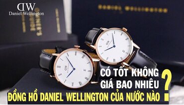 Giải đáp thắc mắc: Đồng hồ DW Daniel Wellington của nước nào, có tốt không, giá bao nhiêu?