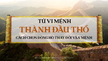 Tử vi mệnh Thành Đầu Thổ và cách chọn đồng hồ đổi mệnh