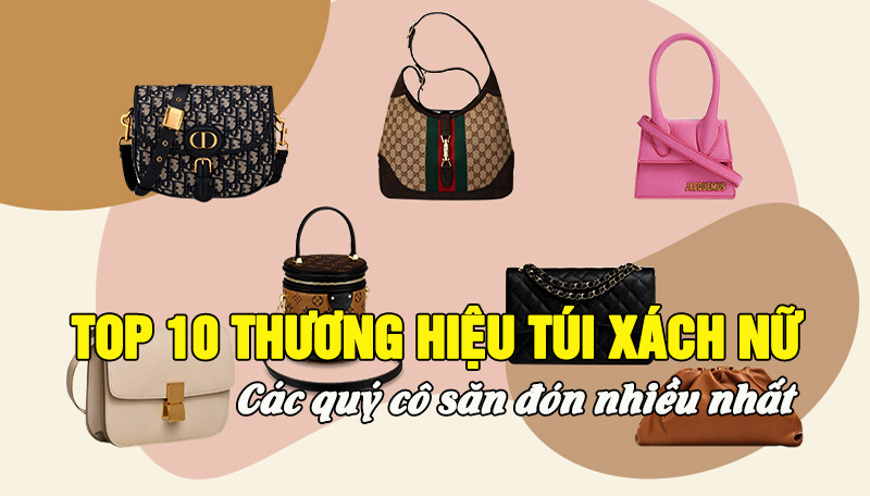 Top 10 thương hiệu túi xách nữ yêu thích của các quý cô sành điệu