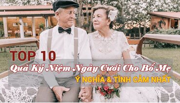 Những món quà kỷ niệm ngày cưới cho bố mẹ có ý nghĩa sâu sắc, đong đầy tình cảm