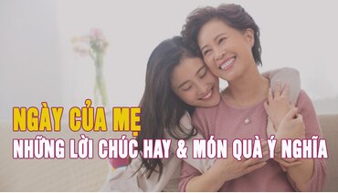 Ngày của Mẹ 2023 và món quà ý nghĩa dành tặng cho những người mẹ