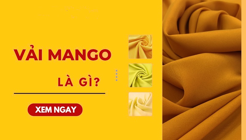 Vải Mango là gì? Đặc tính & ưu điểm của chất liệu vải Mango
