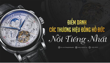 Điểm danh các thương hiệu đồng hồ nổi tiếng của Đức - "Đế chế" đồng hồ số 2 thế giới